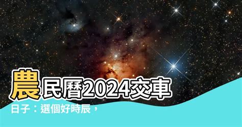 交車日子|【2024交車吉日】農民曆牽車、交車好日子查詢